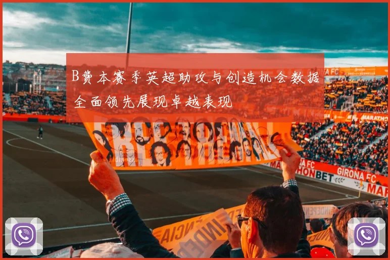 B费本赛季英超助攻与创造机会数据全面领先展现卓越表现