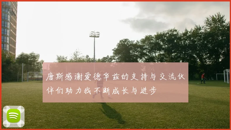 唐斯感谢爱德华兹的支持与交流伙伴们助力我不断成长与进步